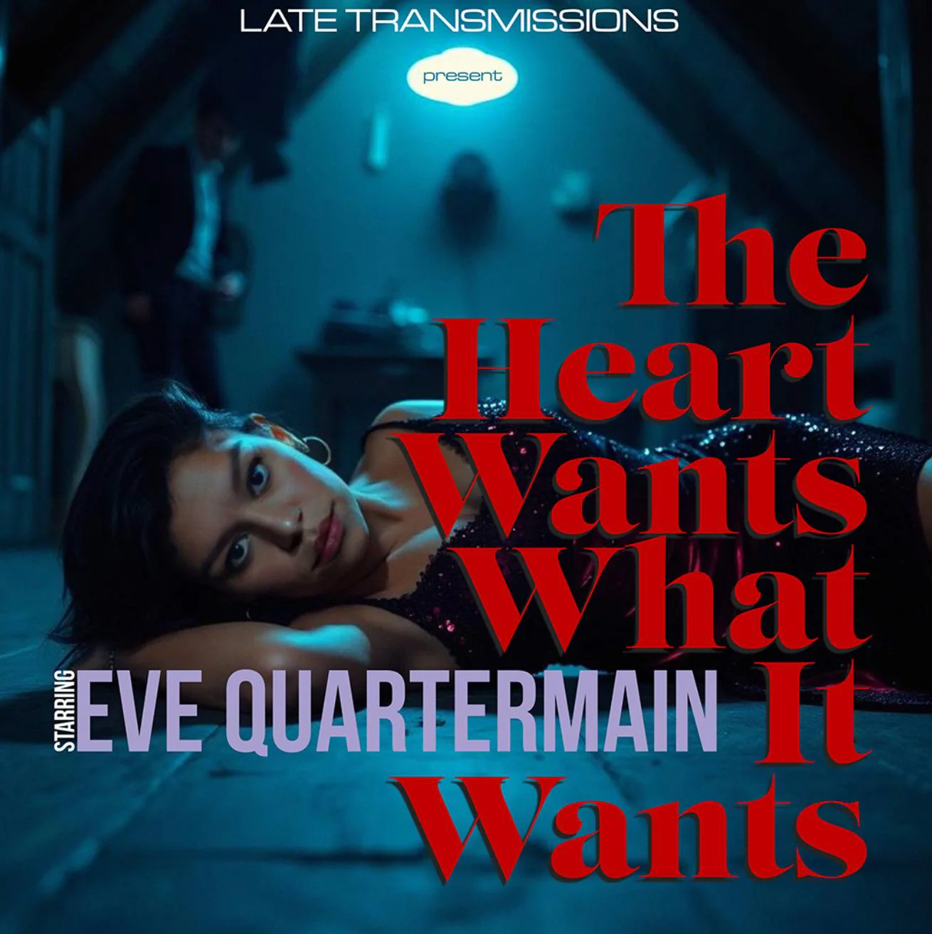 Late Transmissions 
starring Eve Quartermain - The Heart Wants What It Wants